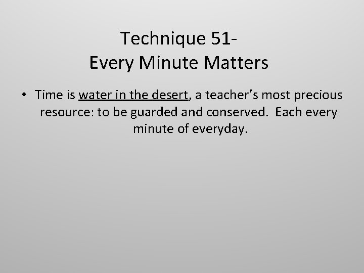 Technique 51 Every Minute Matters • Time is water in the desert, a teacher’s