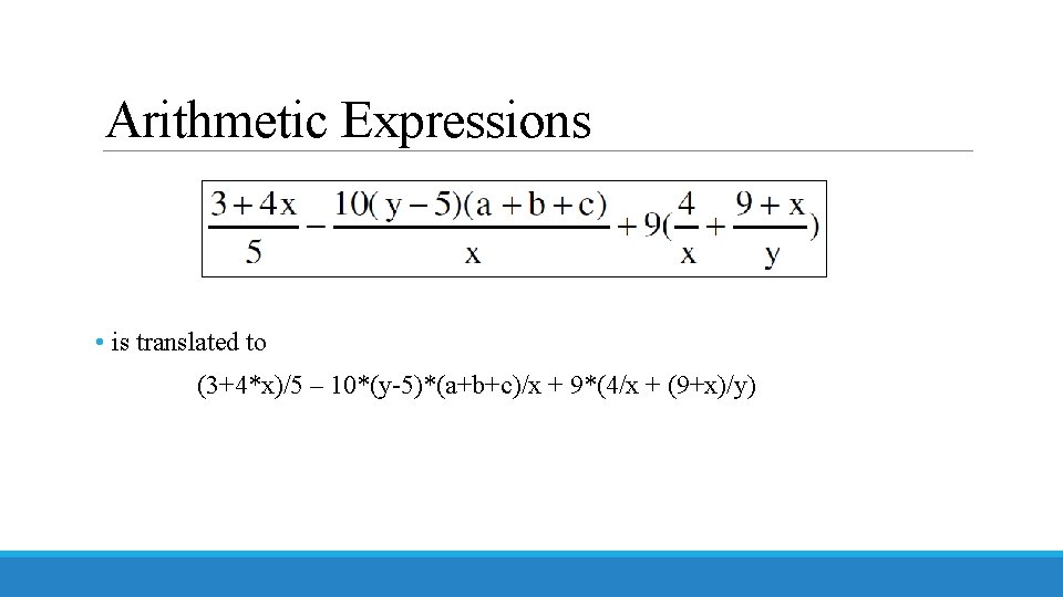 Arithmetic Expressions • is translated to (3+4*x)/5 – 10*(y-5)*(a+b+c)/x + 9*(4/x + (9+x)/y) 