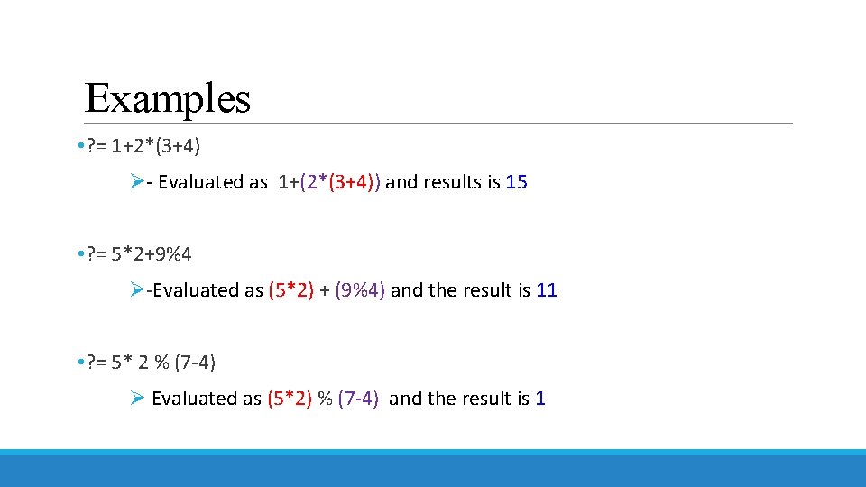 Examples • ? = 1+2*(3+4) Ø- Evaluated as 1+(2*(3+4)) and results is 15 •