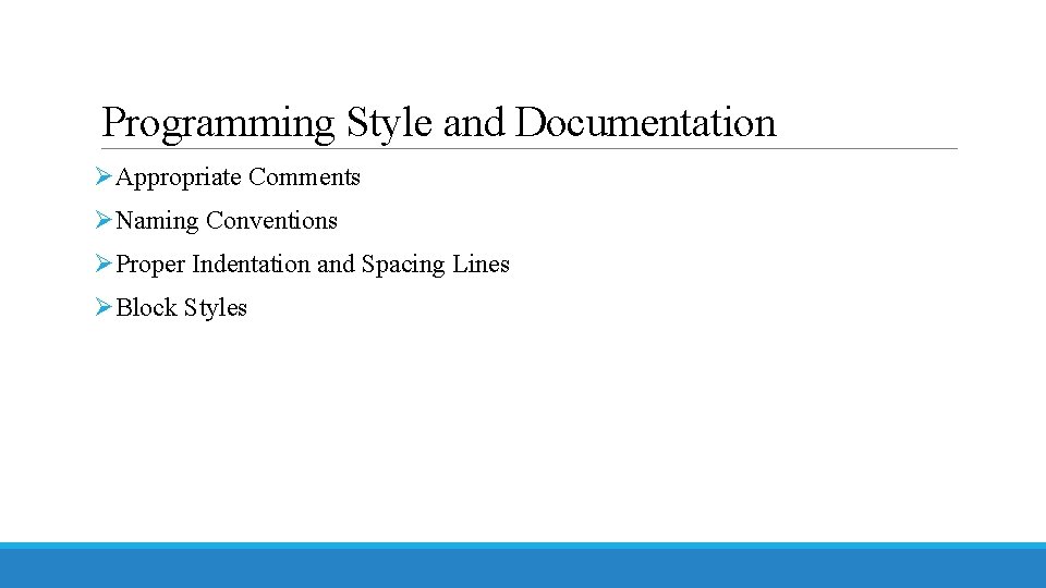 Programming Style and Documentation ØAppropriate Comments ØNaming Conventions ØProper Indentation and Spacing Lines ØBlock