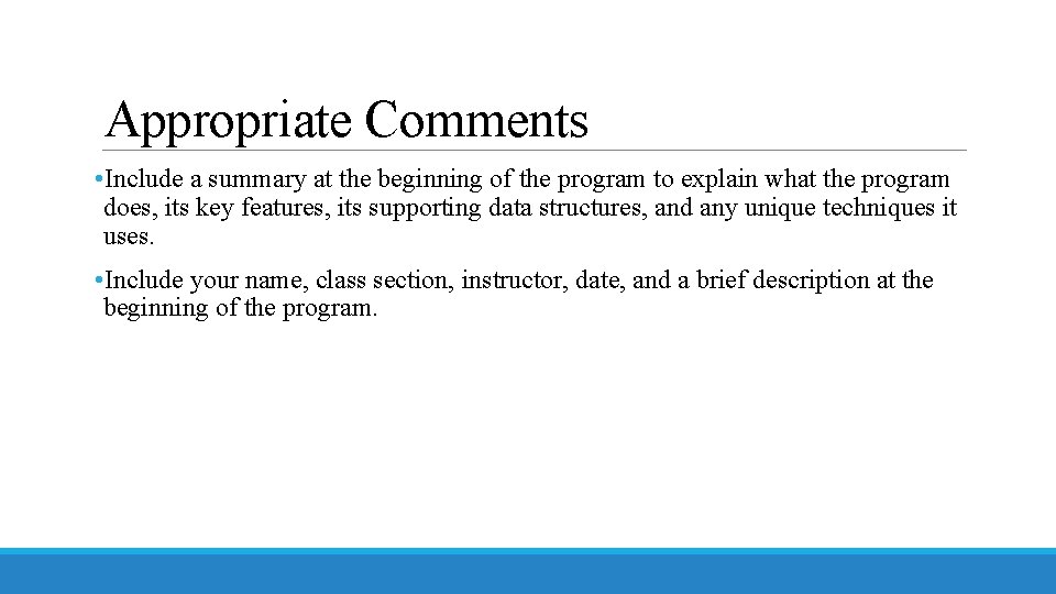 Appropriate Comments • Include a summary at the beginning of the program to explain