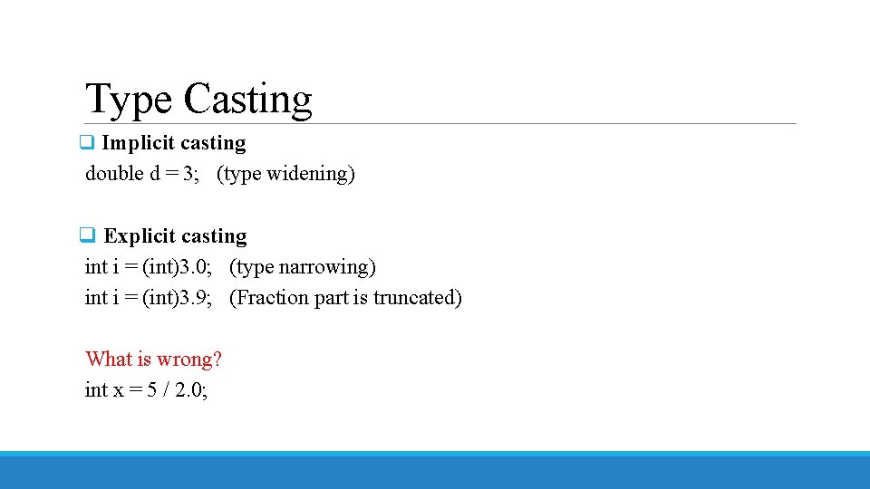 Type Casting q Implicit casting double d = 3; (type widening) q Explicit casting