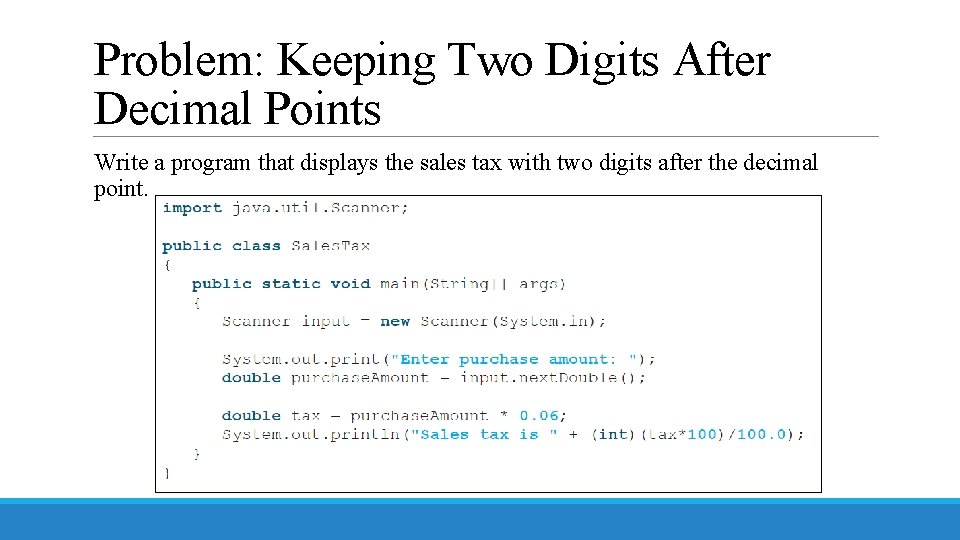 Problem: Keeping Two Digits After Decimal Points Write a program that displays the sales