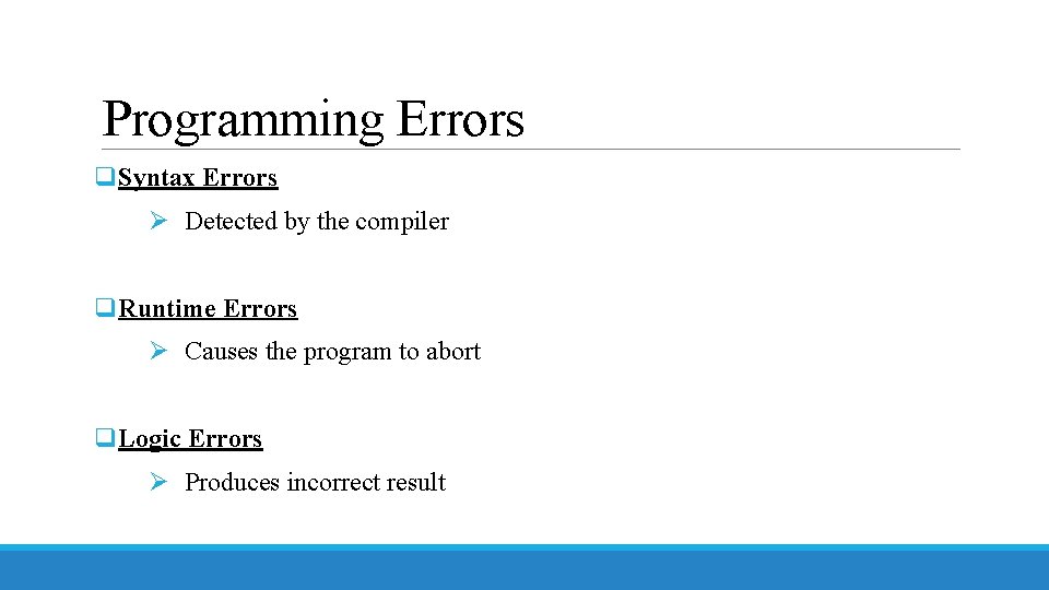 Programming Errors q. Syntax Errors Ø Detected by the compiler q. Runtime Errors Ø