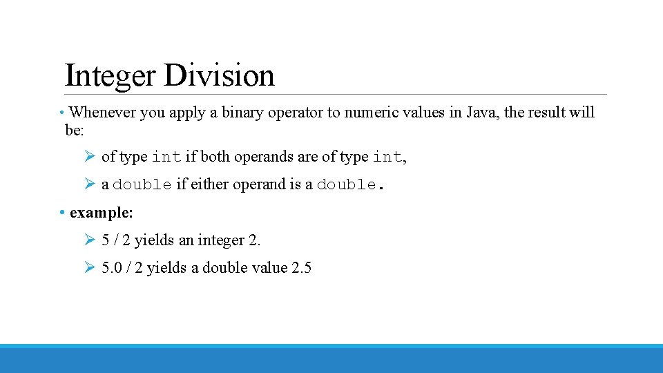 Integer Division • Whenever you apply a binary operator to numeric values in Java,