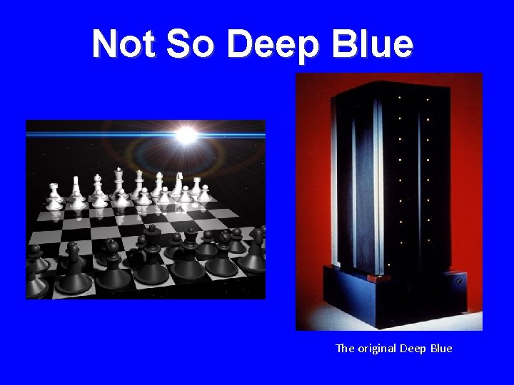 Not So Deep Blue The original Deep Blue 