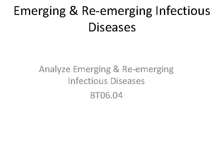 Emerging & Re-emerging Infectious Diseases Analyze Emerging & Re-emerging Infectious Diseases BT 06. 04