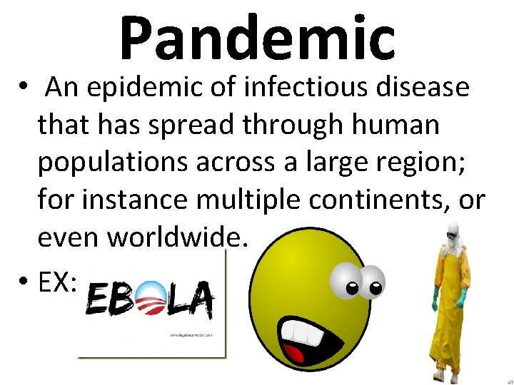 Pandemic • An epidemic of infectious disease that has spread through human populations across