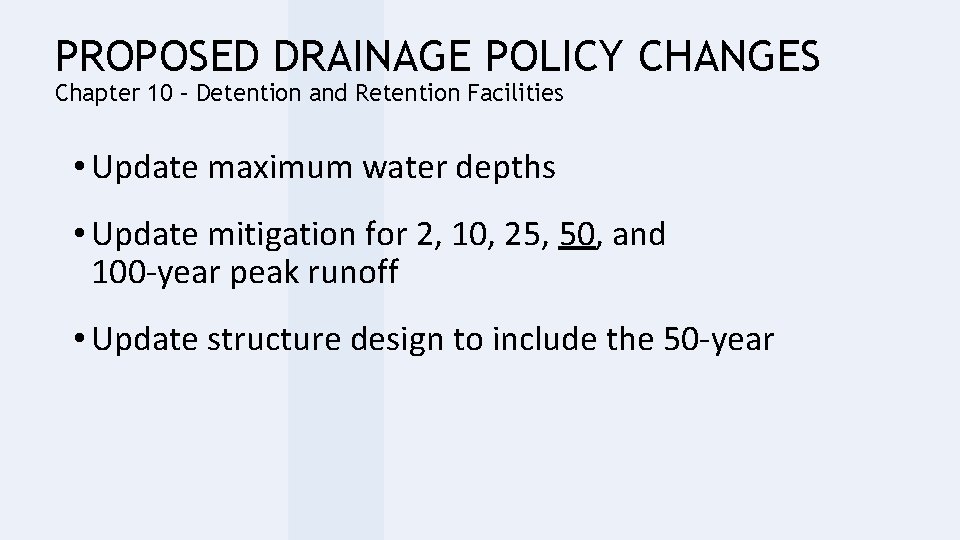 PROPOSED DRAINAGE POLICY CHANGES Chapter 10 – Detention and Retention Facilities • Update maximum