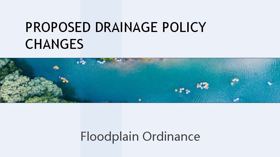 PROPOSED DRAINAGE POLICY CHANGES Floodplain Ordinance 