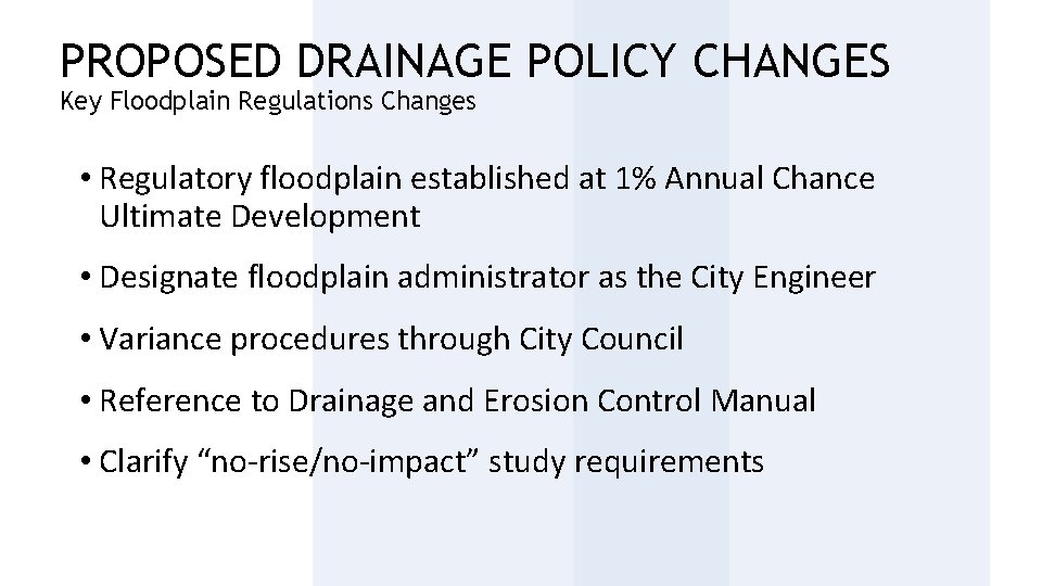 PROPOSED DRAINAGE POLICY CHANGES Key Floodplain Regulations Changes • Regulatory floodplain established at 1%