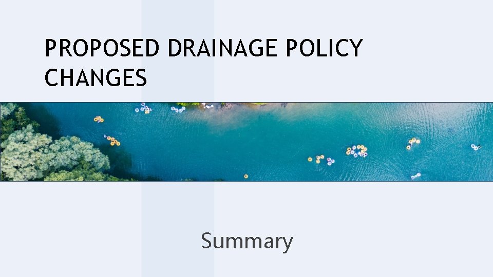 PROPOSED DRAINAGE POLICY CHANGES Summary 