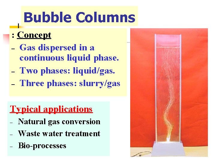 Bubble Columns : Concept – Gas dispersed in a continuous liquid phase. – Two
