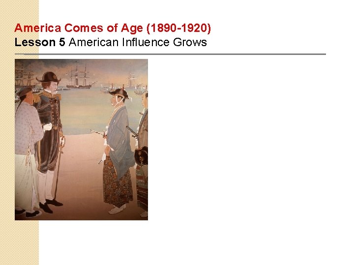 America Comes of Age (1890 -1920) Lesson 5 American Influence Grows 