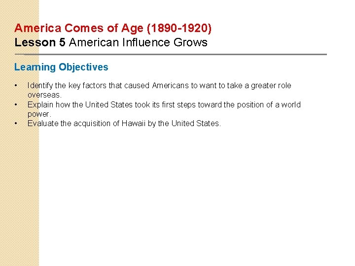 America Comes of Age (1890 -1920) Lesson 5 American Influence Grows Learning Objectives •