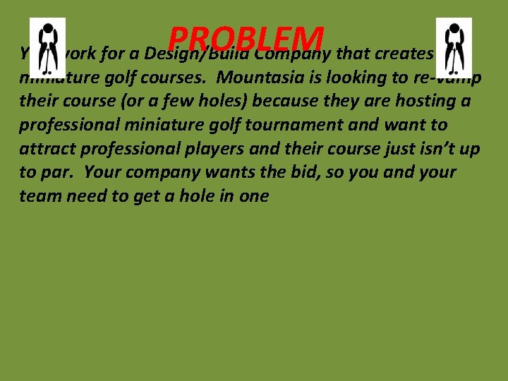 PROBLEM You work for a Design/Build Company that creates miniature golf courses. Mountasia is PROBLEM You work for a Design/Build Company that creates miniature golf courses. Mountasia is