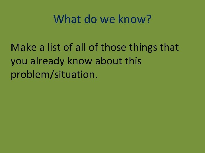 What do we know? Make a list of all of those things that you What do we know? Make a list of all of those things that you