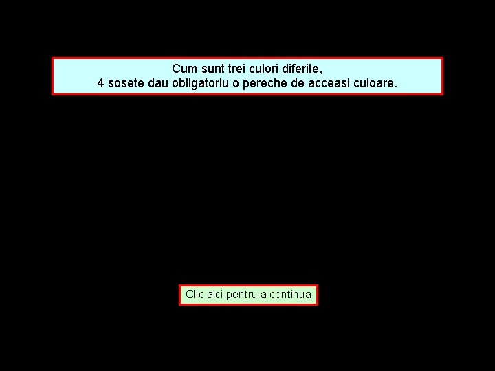 Cum sunt trei culori diferite, 4 sosete dau obligatoriu o pereche de acceasi culoare.