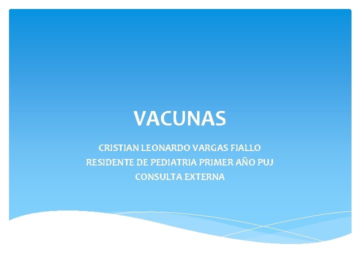 VACUNAS CRISTIAN LEONARDO VARGAS FIALLO RESIDENTE DE PEDIATRIA PRIMER AÑO PUJ CONSULTA EXTERNA 