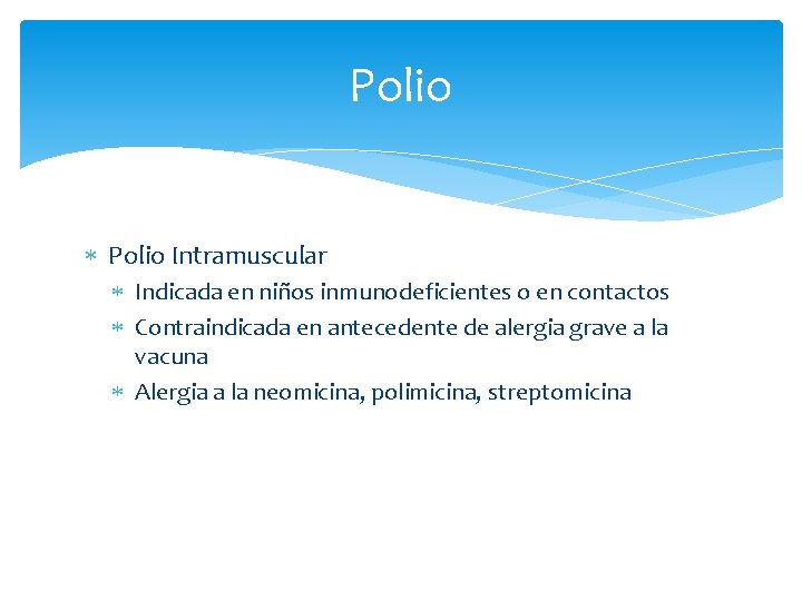 Polio Intramuscular Indicada en niños inmunodeficientes o en contactos Contraindicada en antecedente de alergia