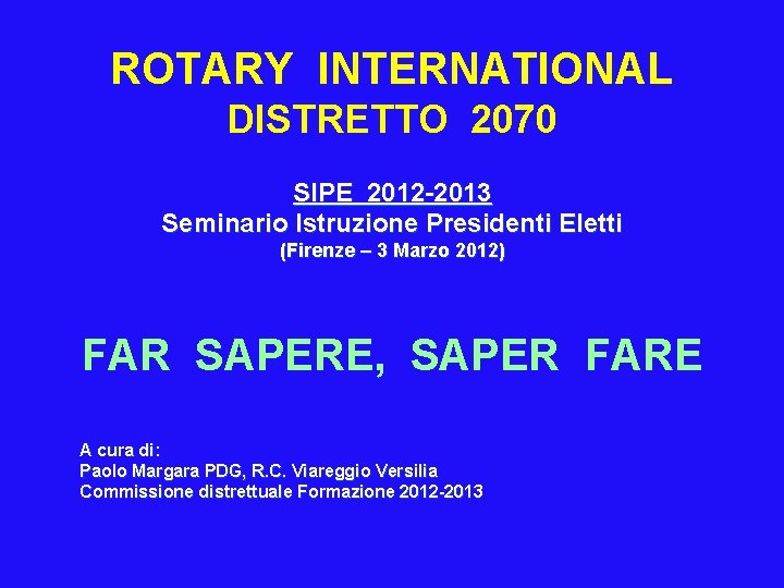 ROTARY INTERNATIONAL DISTRETTO 2070 SIPE 2012 -2013 Seminario Istruzione Presidenti Eletti (Firenze – 3