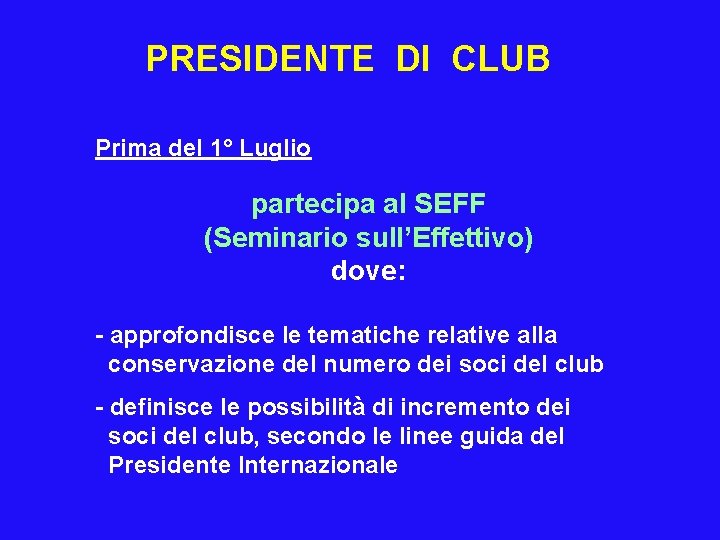 PRESIDENTE DI CLUB Prima del 1° Luglio partecipa al SEFF (Seminario sull’Effettivo) dove: -