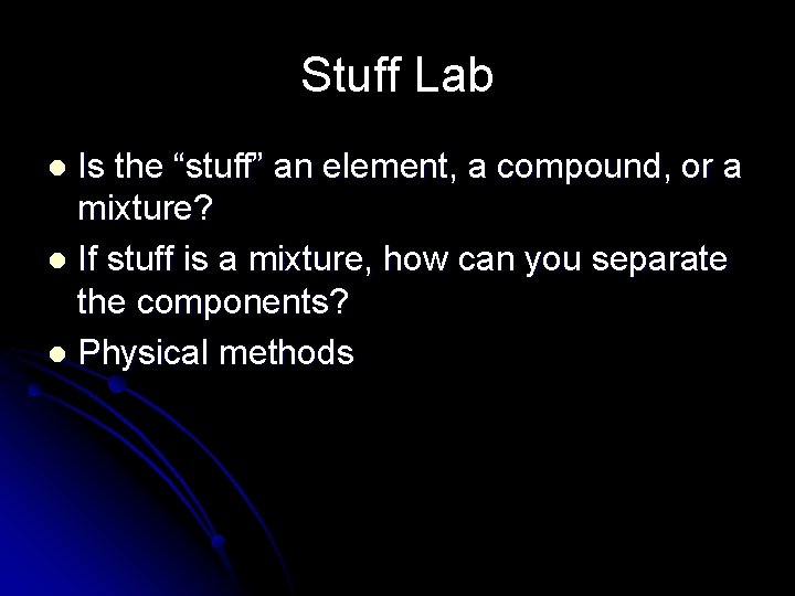 Stuff Lab Is the “stuff” an element, a compound, or a mixture? l If