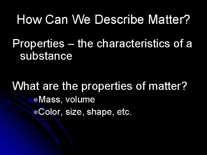 How Can We Describe Matter? Properties – the characteristics of a substance What are