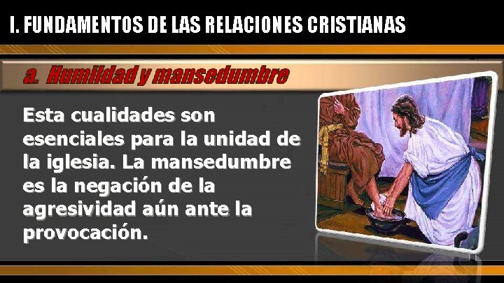 I. FUNDAMENTOS DE LAS RELACIONES CRISTIANAS Esta cualidades son esenciales para la unidad de