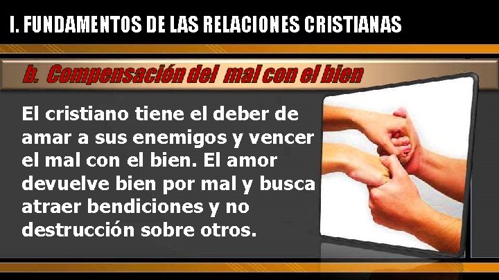 I. FUNDAMENTOS DE LAS RELACIONES CRISTIANAS El cristiano tiene el deber de amar a