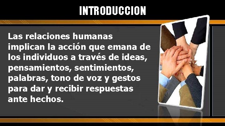 INTRODUCCION Las relaciones humanas implican la acción que emana de los individuos a través