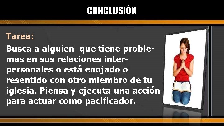 CONCLUSIÓN Tarea: Busca a alguien que tiene problemas en sus relaciones interpersonales o está