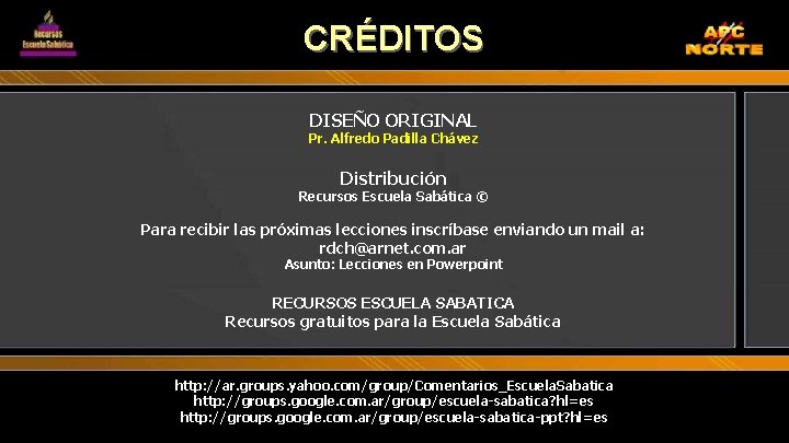 CRÉDITOS DISEÑO ORIGINAL Pr. Alfredo Padilla Chávez Distribución Recursos Escuela Sabática © Para recibir