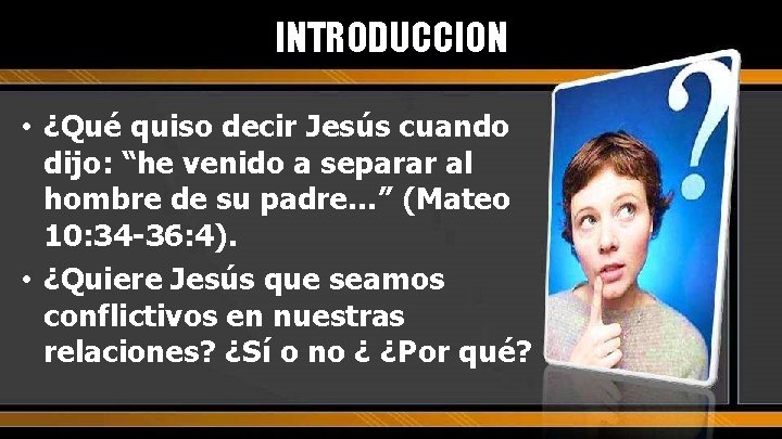 INTRODUCCION • ¿Qué quiso decir Jesús cuando dijo: “he venido a separar al hombre