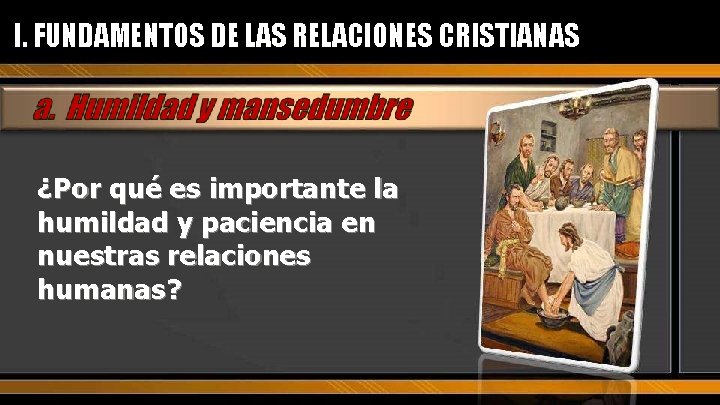 I. FUNDAMENTOS DE LAS RELACIONES CRISTIANAS ¿Por qué es importante la humildad y paciencia