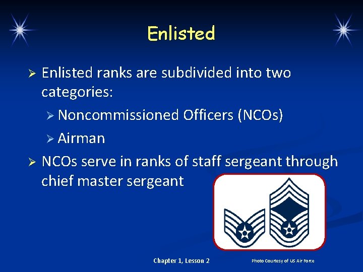 Enlisted ranks are subdivided into two categories: Ø Noncommissioned Officers (NCOs) Ø Airman Ø