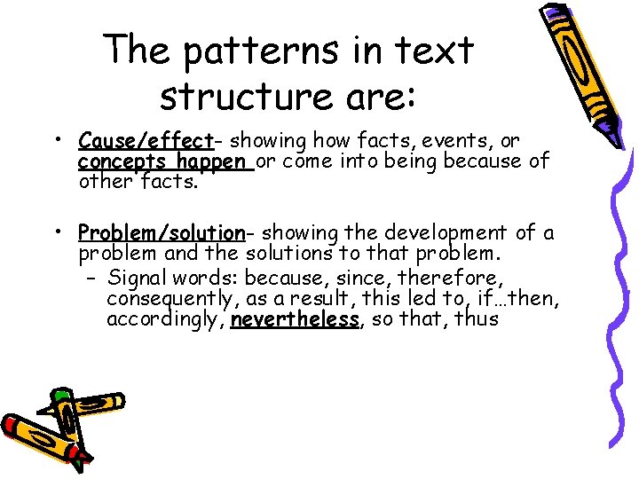 The patterns in text structure are: • Cause/effect- showing how facts, events, or concepts