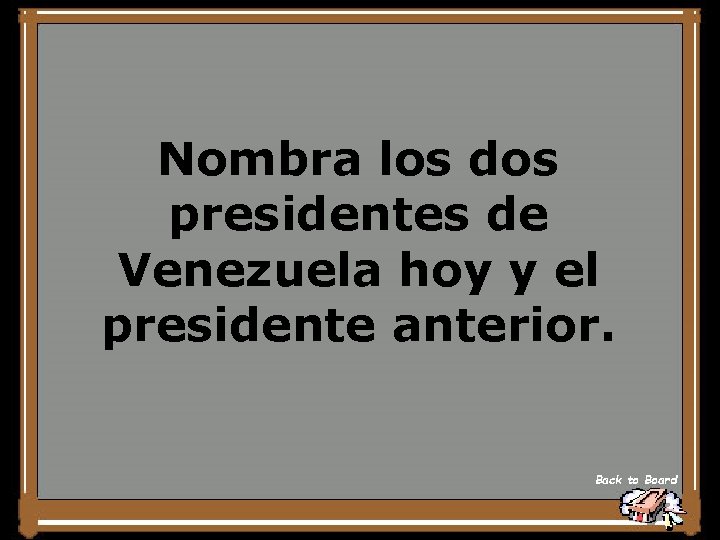 Nombra los dos presidentes de Venezuela hoy y el presidente anterior. Back to Board