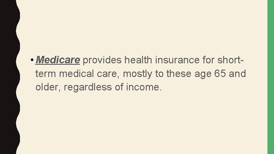  • Medicare provides health insurance for shortterm medical care, mostly to these age