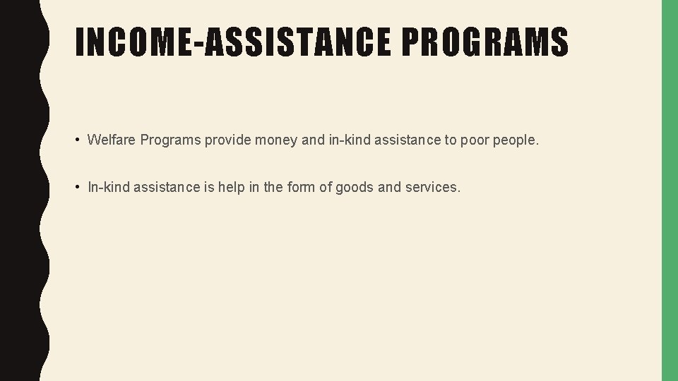 INCOME-ASSISTANCE PROGRAMS • Welfare Programs provide money and in-kind assistance to poor people. •