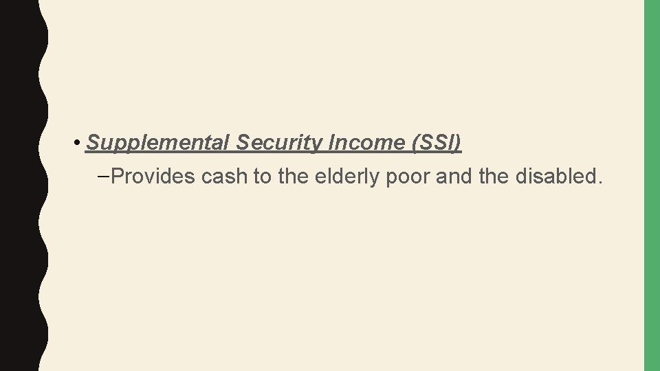  • Supplemental Security Income (SSI) –Provides cash to the elderly poor and the