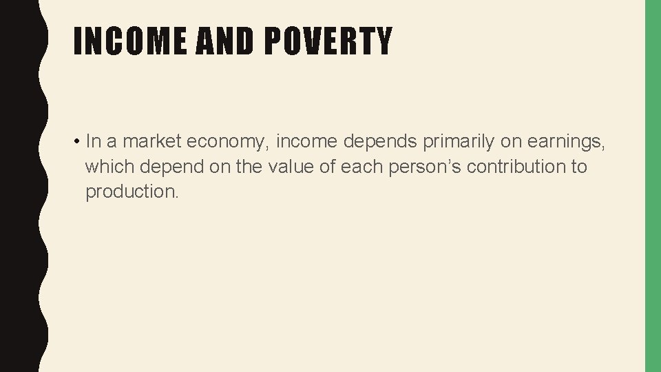 INCOME AND POVERTY • In a market economy, income depends primarily on earnings, which