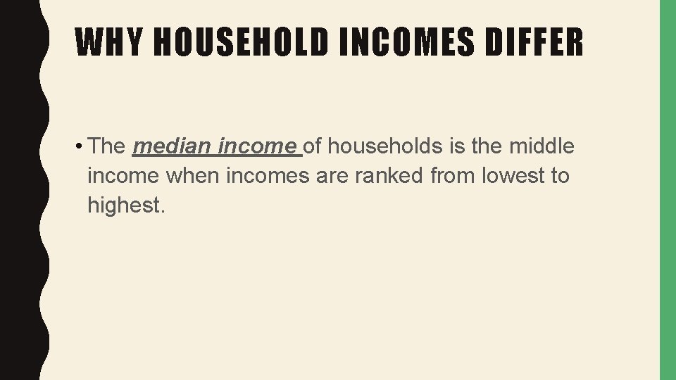 WHY HOUSEHOLD INCOMES DIFFER • The median income of households is the middle income