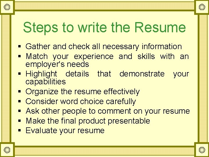 Steps to write the Resume § Gather and check all necessary information § Match