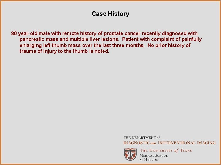 Case History 80 year-old male with remote history of prostate cancer recently diagnosed with