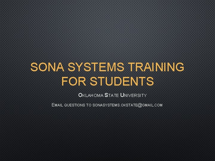 SONA SYSTEMS TRAINING FOR STUDENTS OKLAHOMA STATE UNIVERSITY EMAIL QUESTIONS TO SONASYSTEMS. OKSTATE@GMAIL. COM
