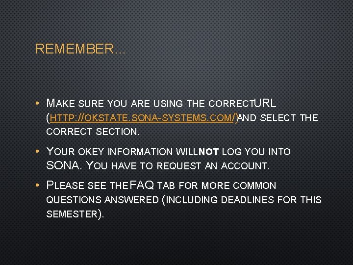 REMEMBER… • MAKE SURE YOU ARE USING THE CORRECTURL (HTTP: //OKSTATE. SONA-SYSTEMS. COM/)AND SELECT