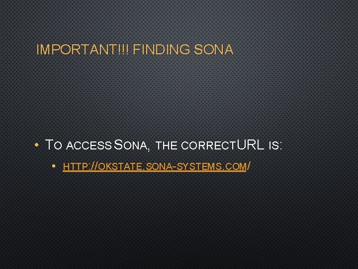 IMPORTANT!!! FINDING SONA • TO ACCESS SONA, THE CORRECT URL IS: • HTTP: //OKSTATE.