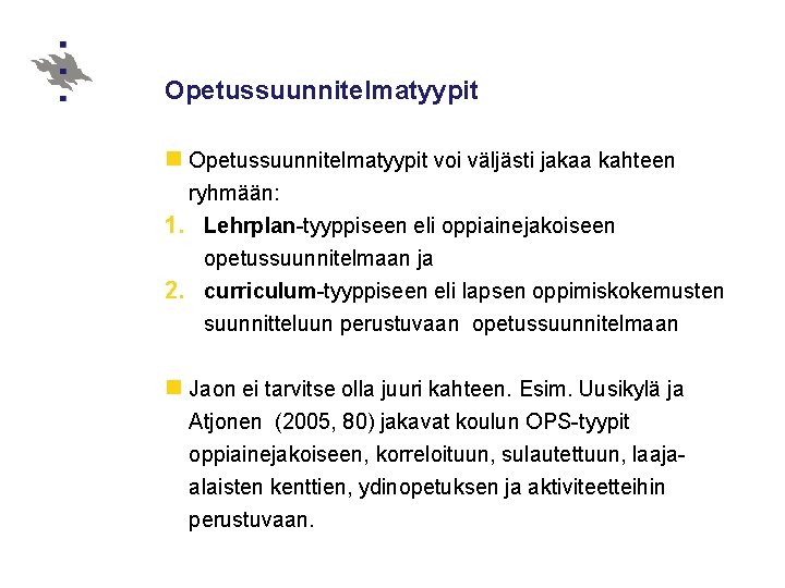 Opetussuunnitelmatyypit n Opetussuunnitelmatyypit voi väljästi jakaa kahteen ryhmään: 1. Lehrplan-tyyppiseen eli oppiainejakoiseen opetussuunnitelmaan ja