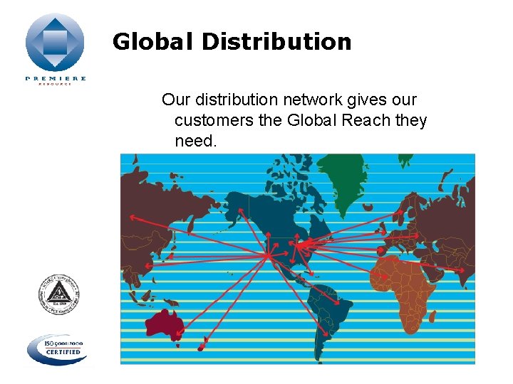 Global Distribution Our distribution network gives our customers the Global Reach they need. 